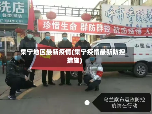 集宁地区最新疫情(集宁疫情最新防控措施)