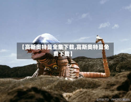 【高斯奥特曼全集下载,高斯奥特曼免费下载】-第3张图片