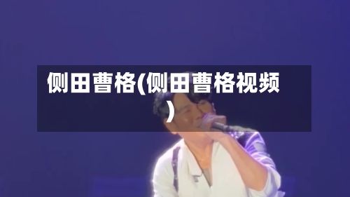 侧田曹格(侧田曹格视频)-第3张图片