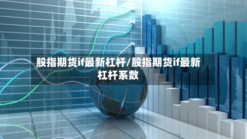 股指期货if最新杠杆/股指期货if最新杠杆系数-第2张图片