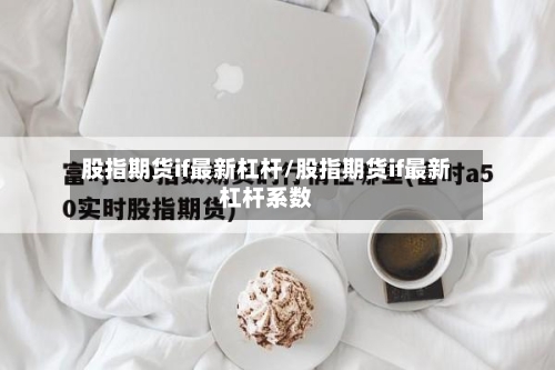股指期货if最新杠杆/股指期货if最新杠杆系数