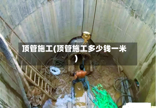 顶管施工(顶管施工多少钱一米)-第3张图片