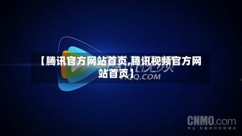 【腾讯官方网站首页,腾讯视频官方网站首页】-第2张图片