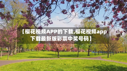 【樱花视频APP的下载,樱花视频app下载最新版彩票中奖号码】