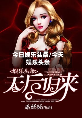 今日娱乐头条/今天娱乐头条-第2张图片