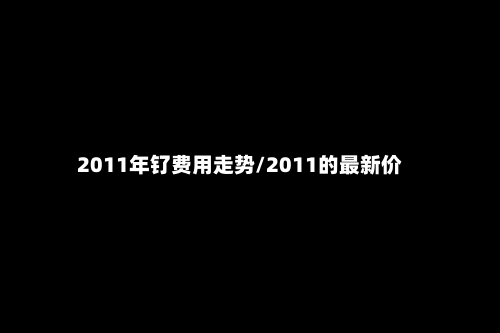 2011年钌费用走势/2011的最新价-第2张图片