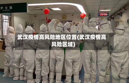 武汉疫情高风险地区位置(武汉疫情高风险区域)-第2张图片