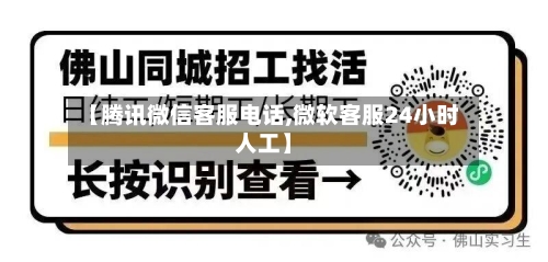 【腾讯微信客服电话,微软客服24小时人工】