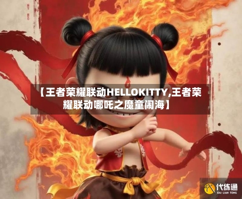 【王者荣耀联动HELLOKITTY,王者荣耀联动哪吒之魔童闹海】