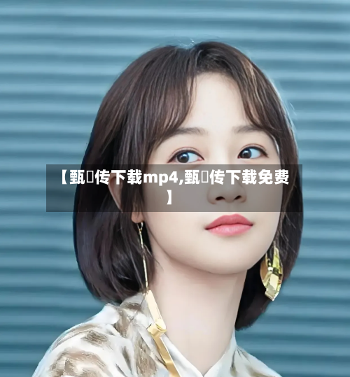 【甄嬛传下载mp4,甄嬛传下载免费】-第2张图片