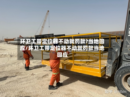 环卫工带定位器不动就罚款?当地回应/环卫工带定位器不动就罚款当地回应