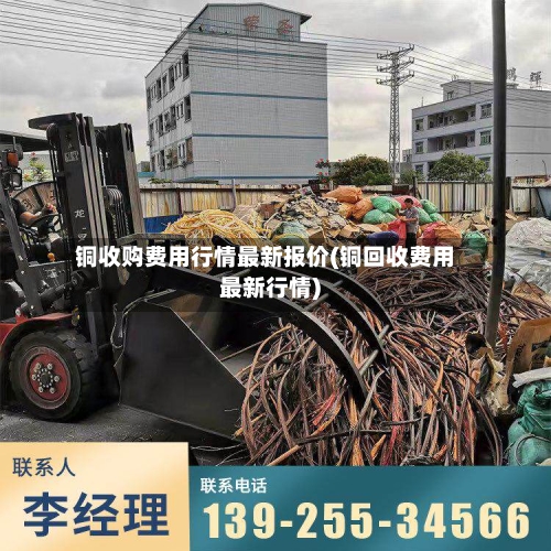 铜收购费用行情最新报价(铜回收费用最新行情)