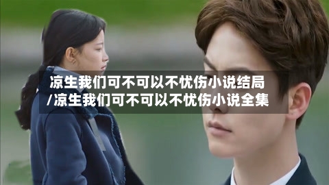 凉生我们可不可以不忧伤小说结局/凉生我们可不可以不忧伤小说全集-第3张图片