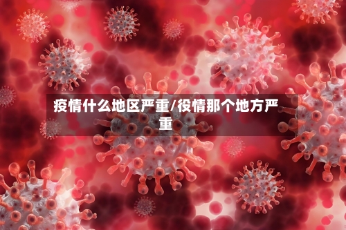 疫情什么地区严重/役情那个地方严重