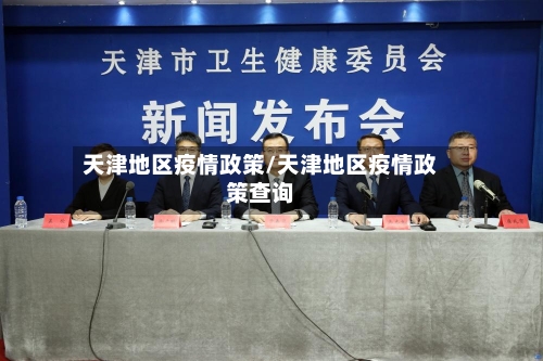 天津地区疫情政策/天津地区疫情政策查询-第3张图片