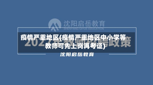 疫情严重地区(疫情严重地区中小学等教师可先上岗再考证)-第2张图片