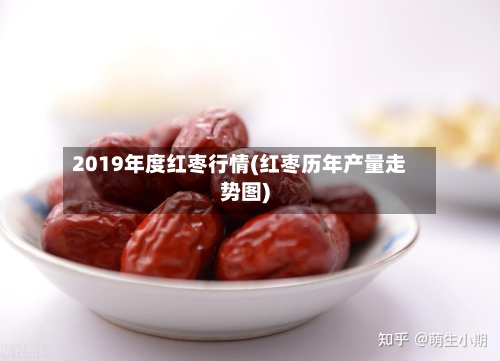 2019年度红枣行情(红枣历年产量走势图)