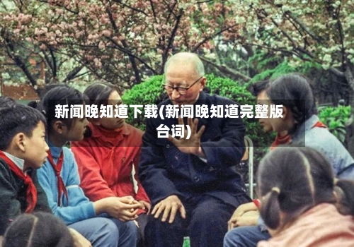 新闻晚知道下载(新闻晚知道完整版台词)