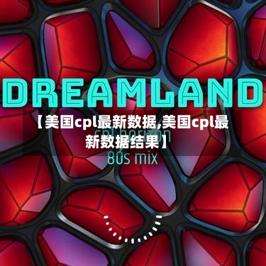 【美国cpl最新数据,美国cpl最新数据结果】