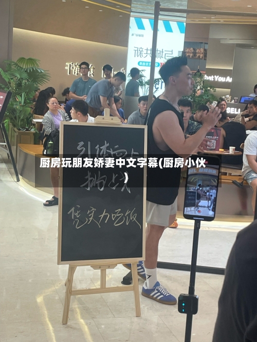 厨房玩朋友娇妻中文字幕(厨房小伙)-第3张图片