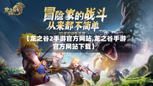 【龙之谷2手游官方网站,龙之谷手游官方网站下载】-第3张图片