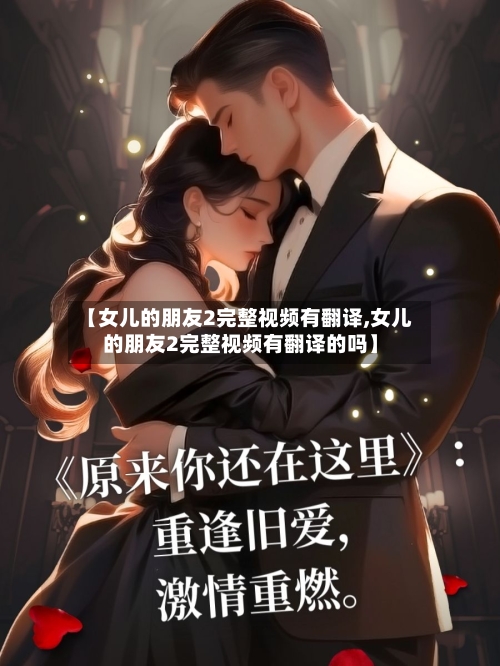 【女儿的朋友2完整视频有翻译,女儿的朋友2完整视频有翻译的吗】