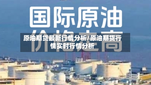 原油期货最新行情分析/原油期货行情实时行情分析