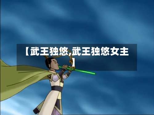 【武王独悠,武王独悠女主】