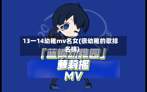 13一14幼稚mv名女(很幼稚的歌排名榜)