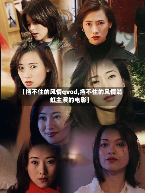 【挡不住的风情qvod,挡不住的风情翁虹主演的电影】-第2张图片