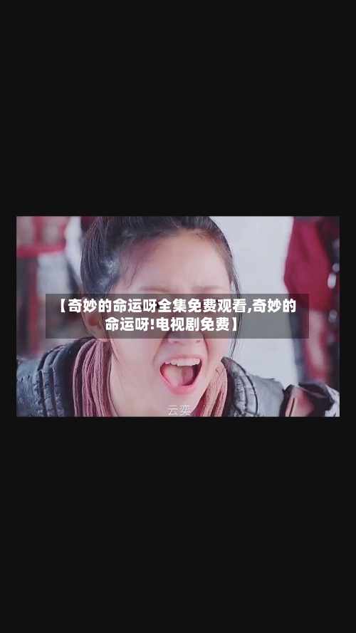 【奇妙的命运呀全集免费观看,奇妙的命运呀!电视剧免费】