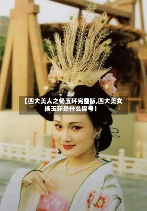 【四大美人之杨玉环完整版,四大美女杨玉环是什么称号】