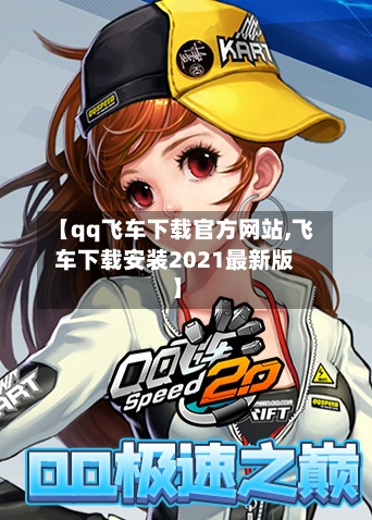 【qq飞车下载官方网站,飞车下载安装2021最新版】-第2张图片