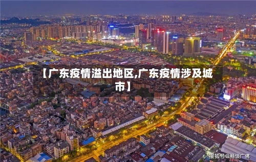 【广东疫情溢出地区,广东疫情涉及城市】