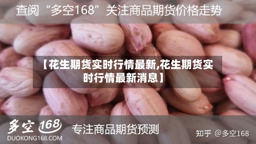 【花生期货实时行情最新,花生期货实时行情最新消息】-第2张图片