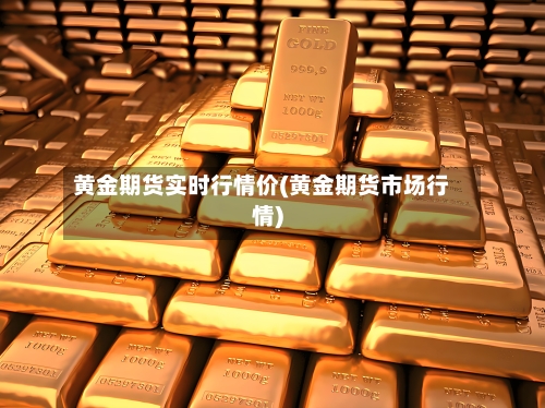 黄金期货实时行情价(黄金期货市场行情)