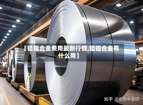 【铝钼合金费用最新行情,铝钼合金有什么用】