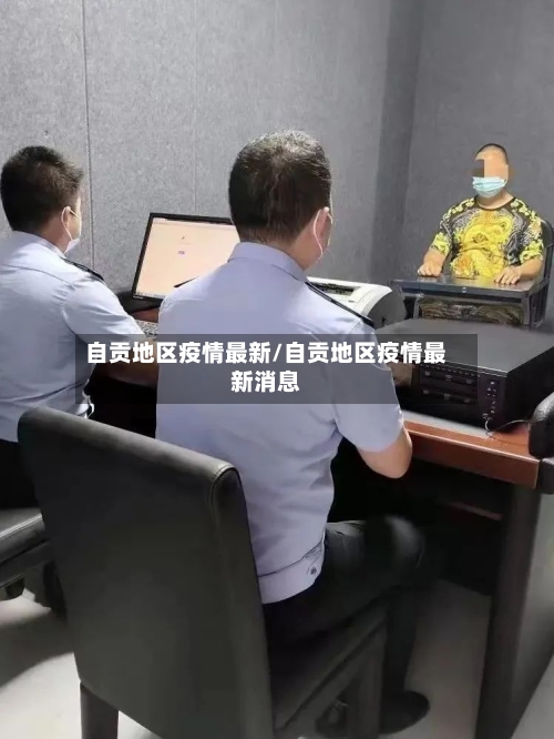 自贡地区疫情最新/自贡地区疫情最新消息