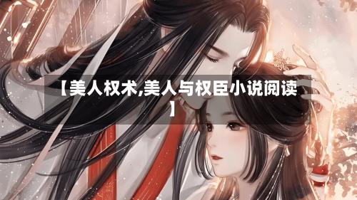 【美人权术,美人与权臣小说阅读】-第3张图片
