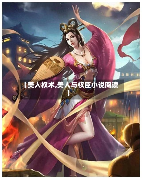 【美人权术,美人与权臣小说阅读】