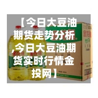 【今日大豆油期货走势分析,今日大豆油期货实时行情金投网】