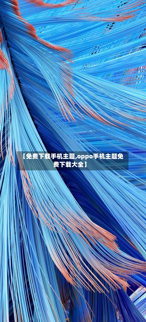 【免费下载手机主题,oppo手机主题免费下载大全】-第2张图片