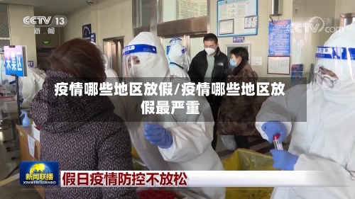 疫情哪些地区放假/疫情哪些地区放假最严重