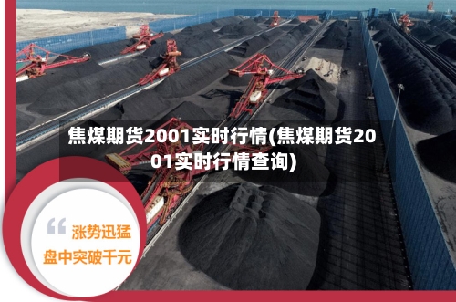 焦煤期货2001实时行情(焦煤期货2001实时行情查询)