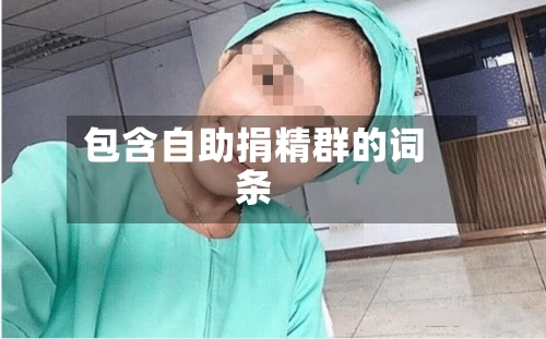 包含自助捐精群的词条-第2张图片