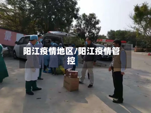 阳江疫情地区/阳江疫情管控-第3张图片