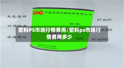 塑料PS市场行情费用/塑料ps市场行情费用多少-第3张图片