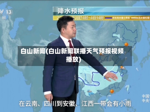 白山新闻(白山新闻联播天气预报视频播放)-第3张图片
