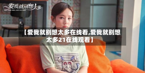 【爱我就别想太多在线看,爱我就别想太多21在线观看】-第2张图片