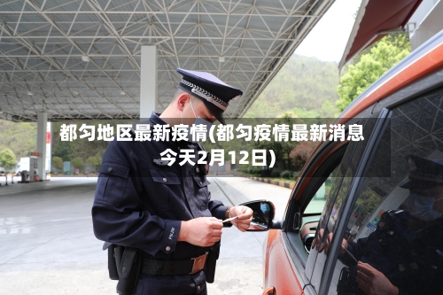 都匀地区最新疫情(都匀疫情最新消息今天2月12日)-第2张图片